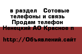  в раздел : Сотовые телефоны и связь » Продам телефон . Ненецкий АО,Красное п.